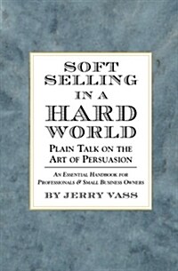 Soft Selling in a Hard World: Plain Talk on the Art of Persuasion (Paperback, 2, Rev & Updated)