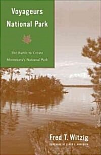 Voyageurs National Park: Battle to Create Minnesotas National Park (Paperback)