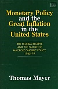 Monetary Policy and the Great Inflation in the United States : The Federal Reserve and the Failure of Macroeconomic Policy, 1965-79 (Hardcover)