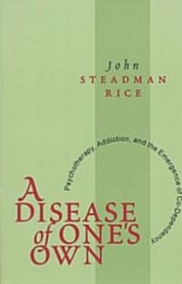 A Disease of Ones Own : Psychotherapy, Addiction and the Emergence of Co-dependency (Paperback)