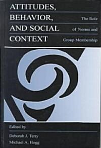 Attitudes, Behavior, and Social Context: The Role of Norms and Group Membership (Hardcover)