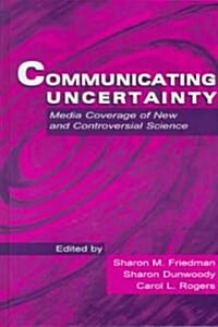 Communicating Uncertainty: Media Coverage of New and Controversial Science (Hardcover)