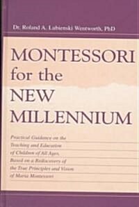 Montessori for the New Millennium: Practical Guidance on the Teaching and Education of Children of All Ages, Based on a Rediscovery of the True Princi (Hardcover)