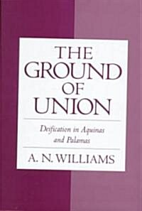The Ground of Union: Deification in Aquinas and Palamas (Hardcover)