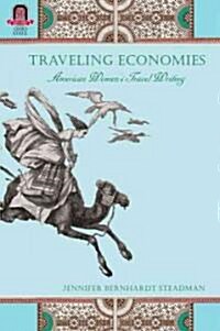 Traveling Economies: American Womens Travel Writing (Hardcover)