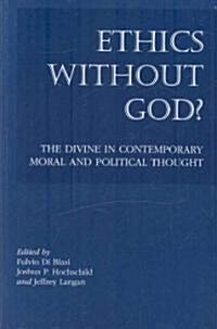 Ethics Without God?: The Divine in Contemporary Moral and Political Thought (Paperback)