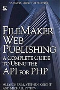 FileMaker Web Publishing: A Complete Guide to Using the API for PHP (Paperback)