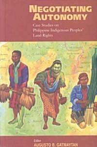 Negotiating Autonomy: Case Studies on Philippine Indigenous Peoples Land Rights (Paperback)