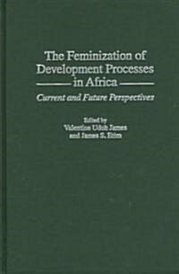 The Feminization of Development Processes in Africa: Current and Future Perspectives (Hardcover)