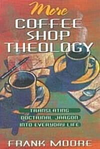 More Coffee Shop Theology: Translating Doctrinal Jargon Into Everyday Life (Paperback)