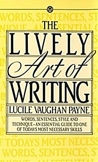 The Lively Art of Writing: Words, Sentences, Style and Technique--An Essential Guide to One of Todays Most Necessary Skills (Mass Market Paperback)