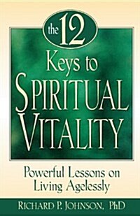 The 12 Keys to Spiritual Vitality: Powerful Lessons on Lving Agelessly (Paperback)