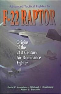 Advanced Tactical Fighter to F-22 Raptor: Origins of the 21st Century Air Dominance Fighter (Paperback)