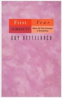 First Year Sobriety: When All That Changes Is Everything (Paperback)