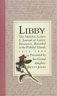 Libby: The Sketches, Letters, & Journal of Libby Beaman, Recorded in the Pribilof Islands, 1879-1880, as Presented by Her Gra (Paperback)