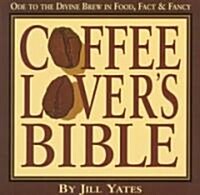 Coffee Lovers Bible: Ode to the Divine Brew in Food, Fact & Fancy (Paperback)