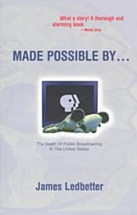 Made Possible By... : The Death of Public Broadcasting in the United States (Paperback)