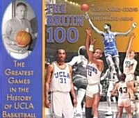 Bruin 100: The Greatest Games in the History of UCLA Basketball (Hardcover)