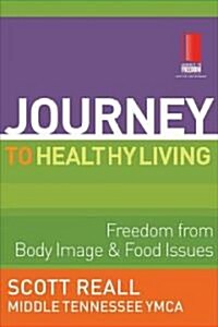 Journey to Healthy Living: Freedom from Body Image and Food Issues (Paperback)