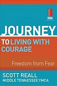 Journey to Living with Courage: Freedom from Fear (Paperback)