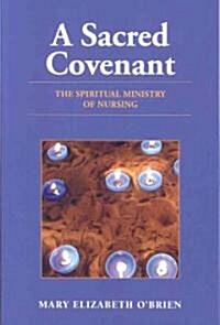 A Sacred Covenant: The Spiritual Ministry of Nursing: The Spiritual Ministry of Nursing (Paperback)