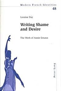 Writing Shame and Desire: The Work of Annie Ernaux (Paperback)