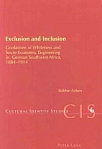 Exclusion and Inclusion: Gradations of Whiteness and Socio-Economic Engineering in German Southwest Africa, 1884-1914 (Paperback)