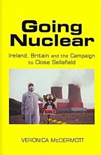 Going Nuclear: Ireland, Britain and the Campaign to Close Sellafield (Hardcover)