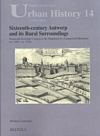 Sixteenth-Century Antwerp and Its Rural Surroundings: Social and Economic Changes in the Hinterland of a Commercial Metropolis (Ca. 1450 - Ca. 1570) (Paperback)