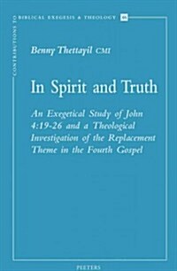 In Spirit and Truth: An Exegetical Study of John 4:19-26 and a Theological Investigation of the Replacement Theme in the Fourth Gospel (Paperback)