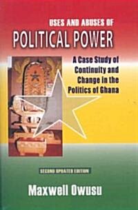 Uses and Abuses of Political Power. a Case Study of Continuity and Change in the Politics of Ghana (Paperback, 2)