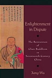 Enlightenment in Dispute: The Reinvention of Chan Buddhism in Seventeenth-Century China (Hardcover)