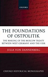 The Foundations of Ostpolitik : The Making of the Moscow Treaty Between West Germany and the USSR (Hardcover)