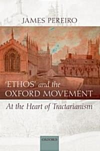 Ethos and the Oxford Movement : At the Heart of Tractarianism (Hardcover)