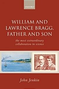 William and Lawrence Bragg, Father and Son : The Most Extraordinary Collaboration in Science (Hardcover)