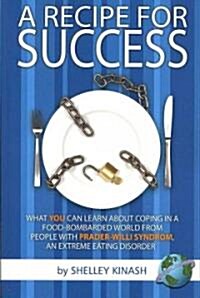 A Recipe for Success: What You Can Learn about Coping in a Food-Bombarded World from People with Prader-Willi Syndrome, an Extreme Eating Di (Paperback)