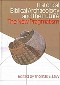 Historical Biblical Archaeology and the Future : The New Pragmatism (Hardcover)