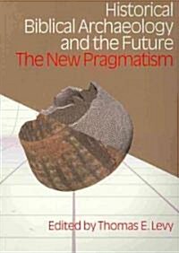 Historical Biblical Archaeology and the Future : The New Pragmatism (Paperback)