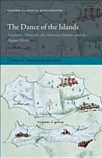 The Dance of the Islands : Insularity, Networks, the Athenian Empire, and the Aegean World (Hardcover)