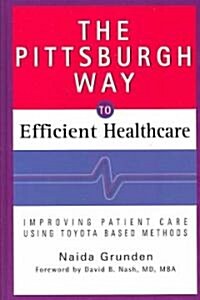 The Pittsburgh Way to Efficient Healthcare: Improving Patient Care Using Toyota-Based Methods (Hardcover)