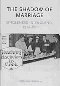 The Shadow of Marriage: Singleness in England, 1914-60 (Hardcover)