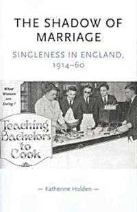 The Shadow of Marriage : Singleness in England, 1914–60 (Paperback)