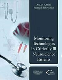 Aacn-Aann Protocols for Practice: Monitoring Technologies in Critically Ill Neuroscience Patients: Monitoring Technologies in Critically Ill Neuroscie (Paperback)