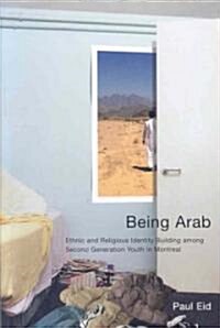 Being Arab: Ethnic and Religious Identity Building Among Second Generation Youth in Montreal Volume 222 (Paperback)