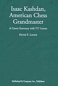 Isaac Kashdan, American Chess Grandmaster: A Career Summary with 757 Games (Hardcover)