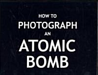 How To Photograph an Atomic Bomb (Hardcover)