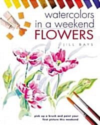 Watercolours in a Weekend : Flowers (Paperback)