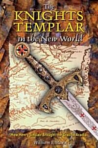 The Knights Templar in the New World: How Henry Sinclair Brought the Grail to Acadia (Paperback, 2)