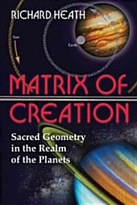 Matrix of Creation: Sacred Geometry in the Realm of the Planets (Paperback)