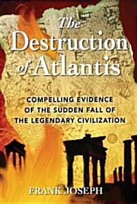 The Destruction of Atlantis: Compelling Evidence of the Sudden Fall of the Legendary Civilization (Paperback)